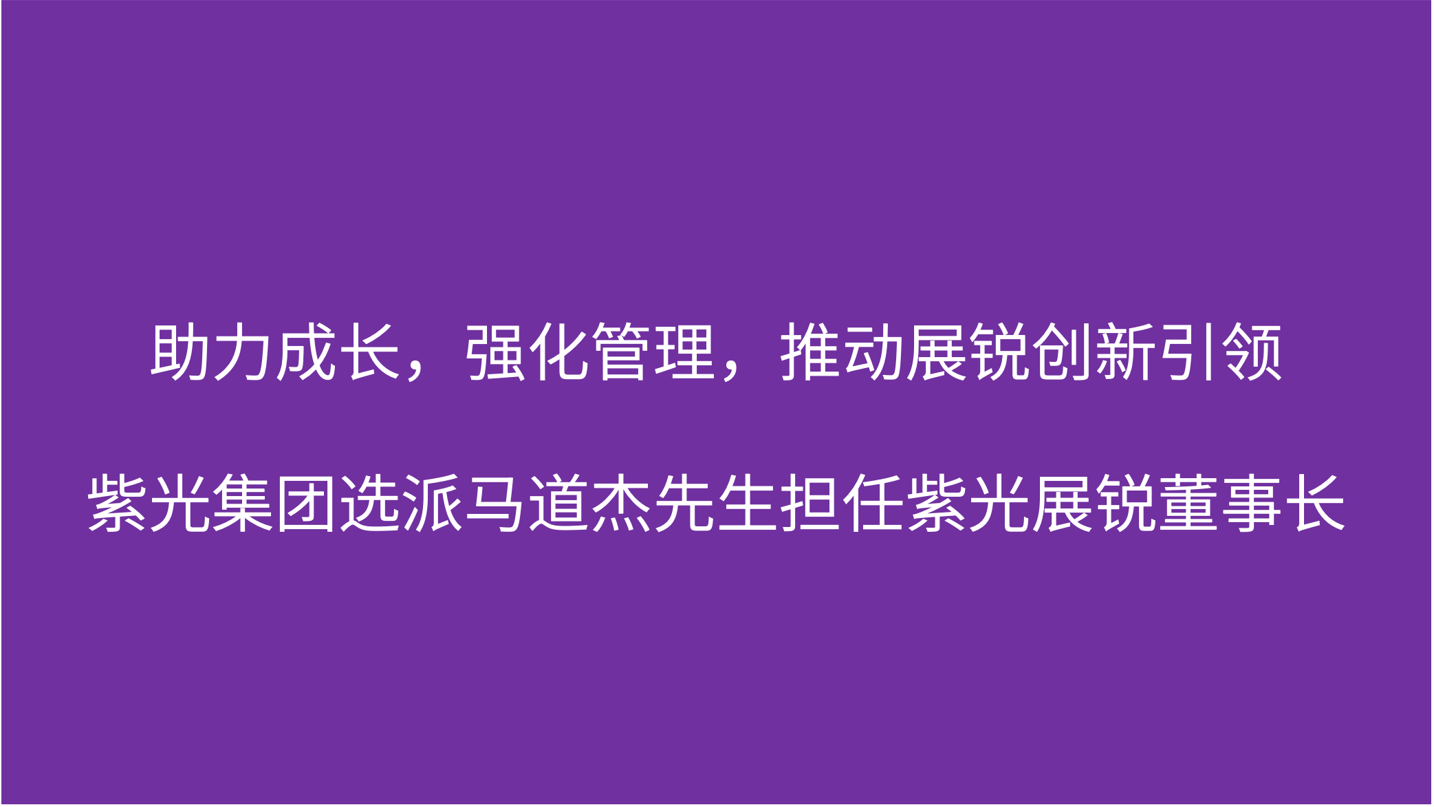 助力成长，强化管理，推动展锐创新引领  美狮贵宾注册选派马道杰先生担任紫光展锐董事长